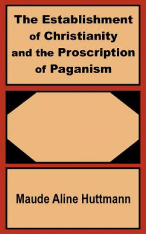 Könyv Establishment of Christianity and the Proscription of Paganism Maude Aline Huttmann