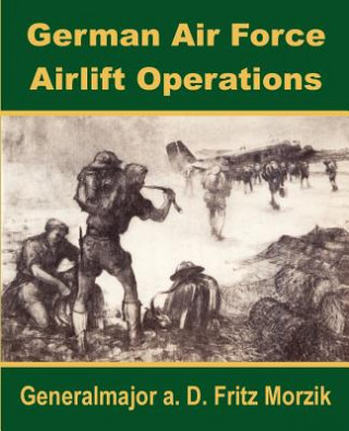 Książka German Air Force Airlift Operations Generalmajor A D Fritz Morzik