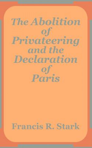 Carte Abolition of Privateering and the Declaration of Paris Francis R Stark