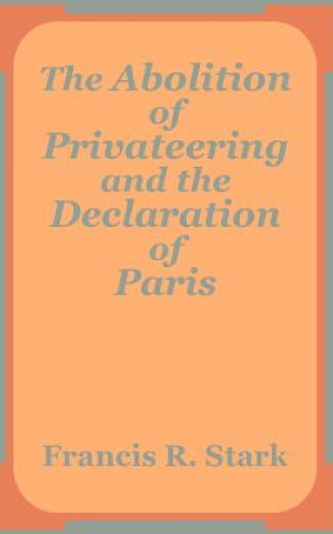 Kniha Abolition of Privateering and the Declaration of Paris Francis R Stark