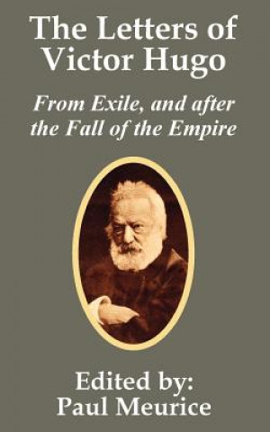 Könyv Letters of Victor Hugo from Exile, and after the Fall of the Empire Victor Hugo