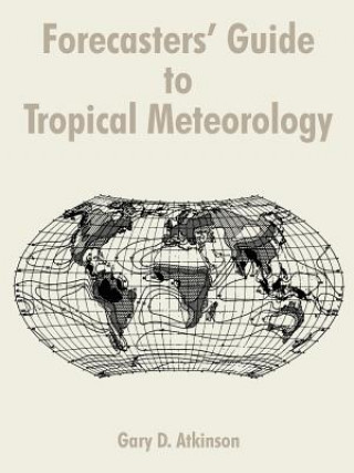 Book Forecasters' Guide to Tropical Meteorology Gary D Atkinson