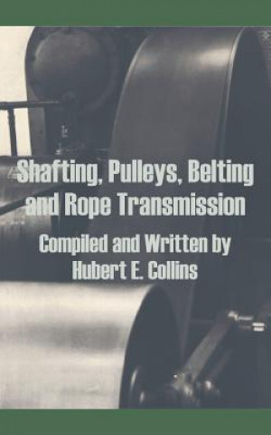 Kniha Shafting, Pulleys, Belting and Rope Transmission Hubert E. Collins