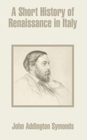 Carte Short History of Renaissance in Italy John Addington Symonds