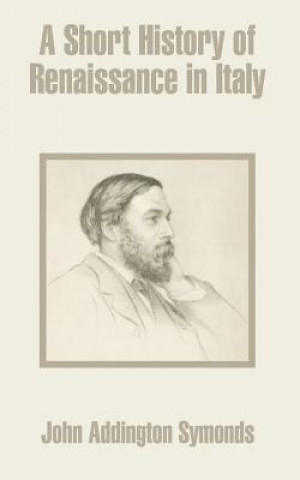 Kniha Short History of Renaissance in Italy John Addington Symonds