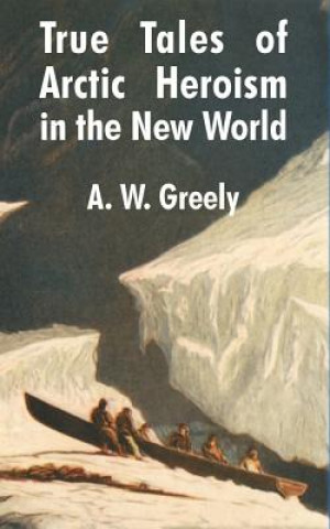 Książka True Tales of Arctic Heroism in the New World A W Greely