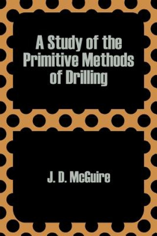 Kniha Study of the Primitive Methods of Drilling J D McGuire