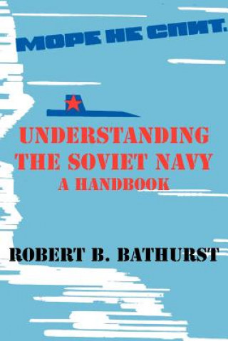 Kniha Understanding the Soviet Navy Robert B Bathurst