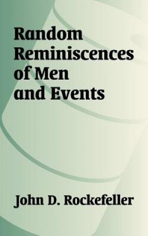 Kniha Random Reminiscences of Men and Events Senator John D Rockefeller