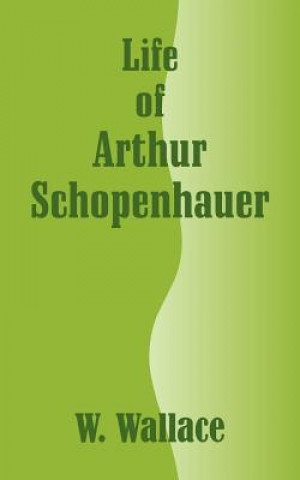 Könyv Life of Arthur Schopenhauer W Wallace