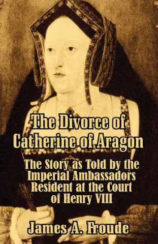 Knjiga Divorce of Catherine of Aragon James Anthony Froude