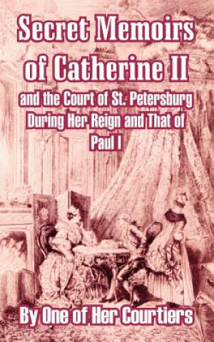 Książka Secret Memoirs of Catherine II and the Court of St. Petersburg During Her Reign and That of Paul I One of Her Courtiers