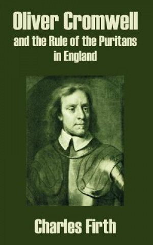 Knjiga Oliver Cromwell and the Rule of the Puritans in England Charles Firth