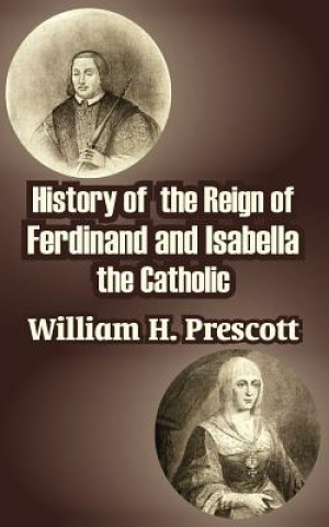 Carte History of the Reign of Ferdinand and Isabella the Catholic William H. Prescott