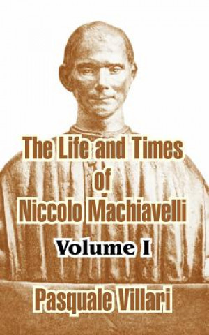 Carte Life and Times of Niccolo Machiavelli (Volume I) Pasquale Villari