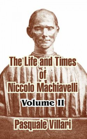 Carte Life and Times of Niccolo Machiavelli (Volume II) Pasquale Villari