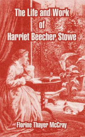 Carte Life and Work of Harriet Beecher Stowe Florine Thayer McCray