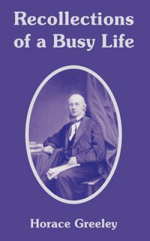 Kniha Recollections of a Busy Life Horace Greeley