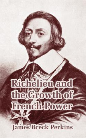 Książka Richelieu and the Growth of French Power James Breck Perkins