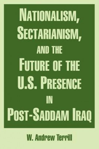 Kniha Nationalism, Sectarianism, and the Future of the U.S. Presence in Post-Saddam Iraq W Andrew Terrill