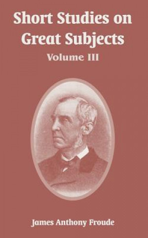 Kniha Short Studies on Great Subjects James Anthony Froude