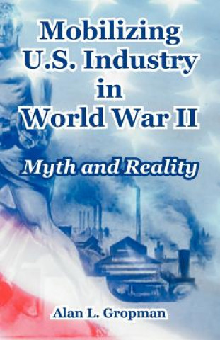 Carte Mobilizing U.S. Industry in World War II Alan L Gropman