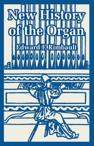 Knjiga New History of the Organ Edward F Rimbault