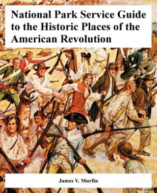Kniha National Park Service Guide to the Historic Places of the American Revolution James V Murfin