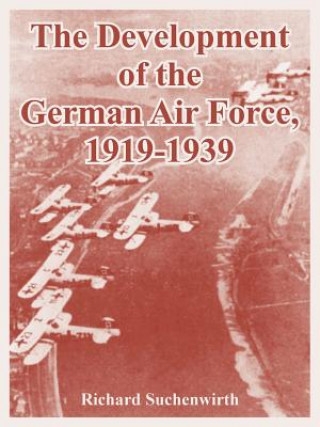 Knjiga Development of the German Air Force, 1919-1939 Richard Suchenwirth