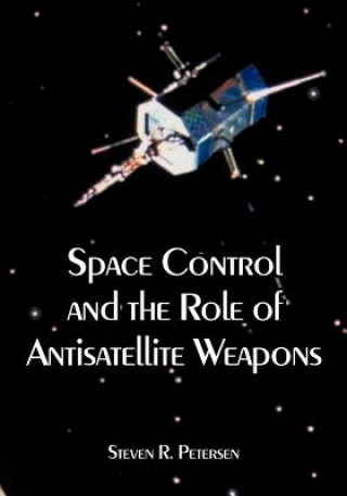 Książka Space Control and the Role of Antisatellite Weapons Steven R Petersen