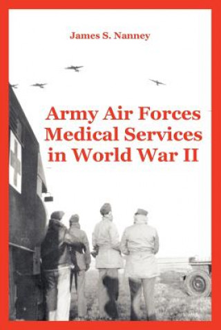 Kniha Army Air Forces Medical Services in World War II James S Nanney