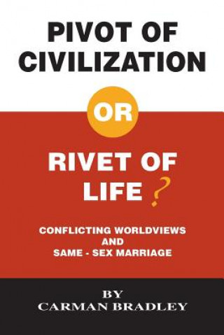 Knjiga Pivot of Civilization or Rivet of Life? Conflicting Worldviews and Same-Sex Marriage Carman Bradley