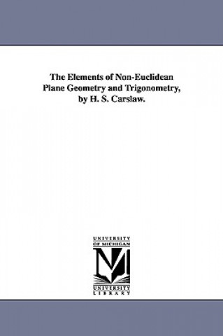 Buch Elements of Non-Euclidean Plane Geometry and Trigonometry, by H. S. Carslaw. H S (Horatio Scott) Carslaw