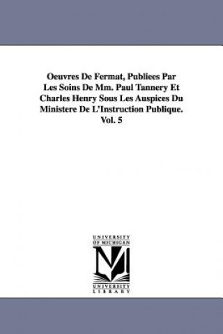 Book Oeuvres de Fermat, Publiees Par Les Soins de MM. Paul Tannery Et Charles Henry Sous Les Auspices Du Ministere de L'Instruction Publique.Vol. 5 Pierre De Fermat