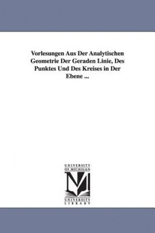 Carte Vorlesungen Aus Der Analytischen Geometrie Der Geraden Linie, Des Punktes Und Des Kreises in Der Ebene ... Ludwig Otto Hesse