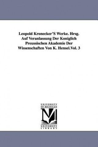 Könyv Leopold Kronecker's Werke. Hrsg. Auf Veranlassung Der Koniglich Preussischen Akademie Der Wissenschaften Von K. Hensel.Vol. 3 Leopold Kronecker