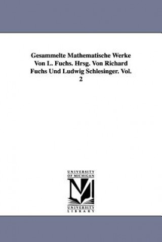 Knjiga Gesammelte Mathematische Werke Von L. Fuchs. Hrsg. Von Richard Fuchs Und Ludwig Schlesinger. Vol. 2 L (Lazarus) Fuchs