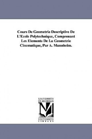 Carte Cours de Geometrie Descriptive de L'Ecole Polytechnique, Comprenant Les Elements de La Geometrie Cinematique, Par A. Mannheim. Amedee Mannheim