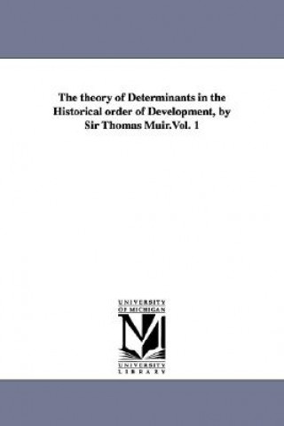 Carte theory of Determinants in the Historical order of Development, by Sir Thomas Muir.Vol. 1 Thomas Sir Muir