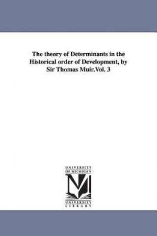 Carte theory of Determinants in the Historical order of Development, by Sir Thomas Muir.Vol. 3 Thomas Sir Muir