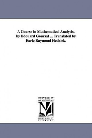 Kniha Course in Mathematical Analysis, by Edouard Goursat ... Translated by Earle Raymond Hedrick. Edouard Goursat