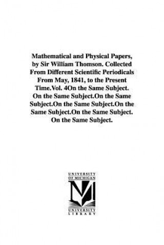 Buch Mathematical and Physical Papers, by Sir William Thomson. Collected From Different Scientific Periodicals From May, 1841, to the Present Time.Vol. 4 William Thomson Baron Kelvin