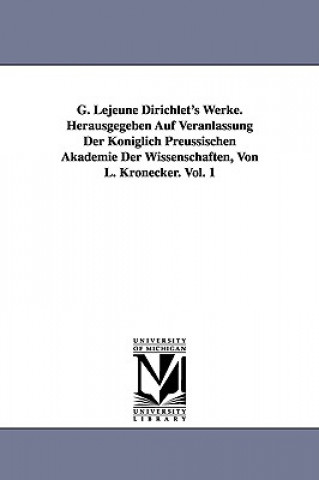 Carte G. Lejeune Dirichlet's Werke. Herausgegeben Auf Veranlassung Der Koeniglich Preussischen Akademie Der Wissenschaften, Von L. Kronecker. Vol. 1 Peter Gustav Lejeune Dirichlet