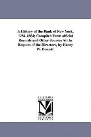 Carte History of the Bank of New York, 1784-1884; Compiled from Official Records and Other Sources at the Request of the Directors, by Henry W. Domett. Henry Williams Domett