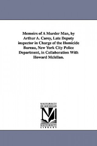 Carte Memoirs of a Murder Man, by Arthur A. Carey, Late Deputy Inspector in Charge of the Homicide Bureau, New York City Police Department, in Collaboration Arthur A Carey