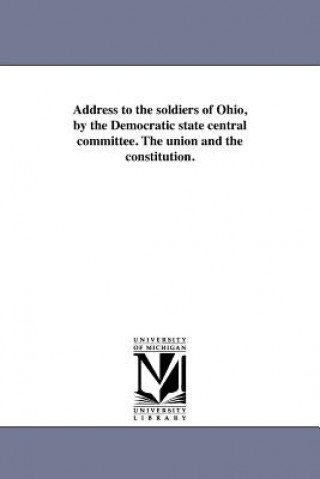 Carte Address to the Soldiers of Ohio, by the Democratic State Central Committee. the Union and the Constitution. Democratic Party (Ohio)