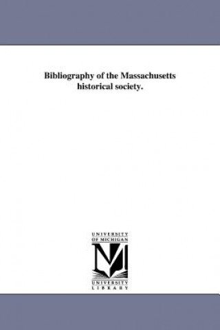 Kniha Bibliography of the Massachusetts Historical Society. Samuel A Green