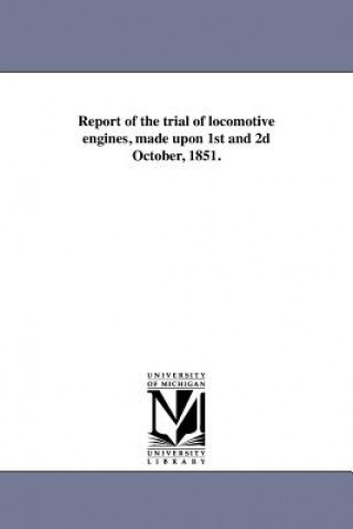 Libro Report of the Trial of Locomotive Engines, Made Upon 1st and 2D October, 1851. New England Association of Railway Super