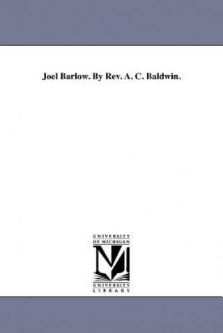 Kniha Joel Barlow. by REV. A. C. Baldwin. A C Baldwin