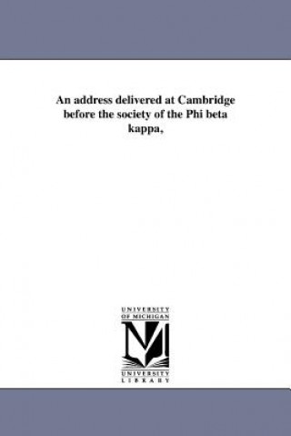 Kniha Address Delivered at Cambridge Before the Society of the Phi Beta Kappa, Charles Francis Adams